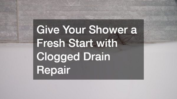 Give Your Shower a Fresh Start with Clogged Drain Repair
