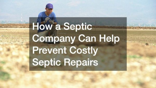 How a Septic Company Can Help Prevent Costly Septic Repairs